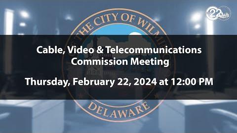 Wilmington Cable, Video and Telecommunications Commission Meeting  | 2/22/2024